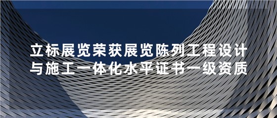 立標(biāo)喜訊丨祝賀我司榮獲中國展覽館協(xié)會(huì)展覽陳列工程設(shè)計(jì)與施工一體化水平證書